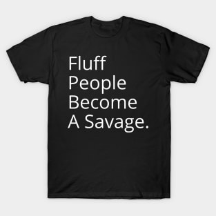 Fluff People Become A Savage T-Shirt